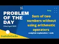 Sum of two numbers without using arithmetic operators gfg POTD 22nd April Let s Practice