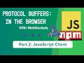 Protocol Buffers - in the Browser Part 2 JavaScript Client