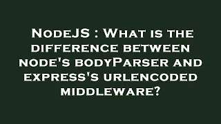 NodeJS What is the difference between node s bodyParser and express s urlencoded middleware