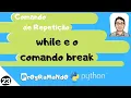 Comando de repeticao while e o comando break PrOgRaMaNdO Python