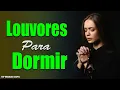 Download Lagu Louvores Para Dormir - As Melhores Músicas Gospel Mais Tocadas - Louvores de Adoração #297