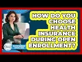 How Do You Choose Health Insurance During Open Enrollment - Health Insurance Experts Guide