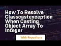 how to resolve classcastexception when casting object array to integer