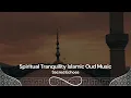 Lagu Spiritual Tranquility Islamic Oud Music | Sacred Echoes | Oud Music for Stress Relief
