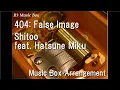 404: False Image/Shitoo feat. Hatsune Miku [Music Box]