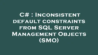 C Inconsistent default constraints from SQL Server Management Objects SMO
