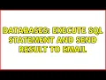 Databases Execute Sql statement and send result to email 2 Solutions