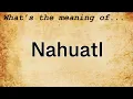 Nahuatl Meaning Definition of Nahuatl