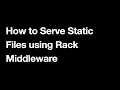 How to Serve Static Files using Rack Middleware Building a Web Application without Rails