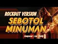 Lagu SEBOTOL MINUMAN - SLOW ROCK VERSION || Cover Dangdut Lawas