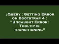 jQuery Getting Error on Bootstrap 4 Uncaught Error Tooltip is transitioning