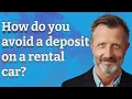 How do you avoid a deposit on a rental car
