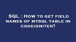 SQL How to get field names of mysql table in codeigniter