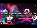 Download Lagu DJ SONG TO MY FRIEND X O AJA YAKAN MASHUP BOOTLEG ( FEBRY REMIX ) || SOUND VIRAL TIKTOK TERBARU