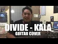 Download Lagu DIVIDE - KALA (GUITAR COVER)