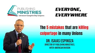 Publishing Congress || The 5 mistakes that are killing colportage in many Unions Dr. Isaias Espinoza