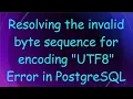 Resolving the invalid byte sequence for encoding UTF8 Error in PostgreSQL