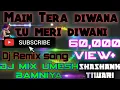 Lagu Main Tera Diwana tu meri diwani dj Umesh bamniya
