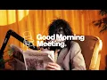 Good Morning Meeting EP 1