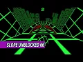 Slope Unblocked 66 Game Review - Walkthrough Gameplay