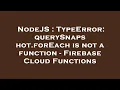NodeJS TypeError querySnapshot forEach is not a function - Firebase Cloud Functions
