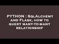 PYTHON SqlAlchemy and Flask how to query many-to-many relationship