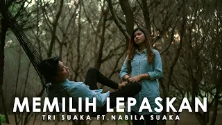 Download MEMILIH LEPASKAN - TRI SUAKA ( LIRIK ) COVER BY NABILA SUAKA FT. TRI SUAKA MP3