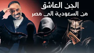 الجن العاشق من السعودية الى مصر 