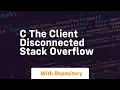 c The client disconnected Stack Overflow