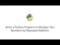 Write a Python Program to Multiply Two Numbers by Repeated Addition