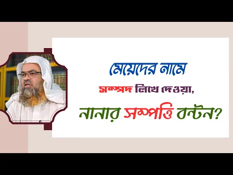 প্রশ্ন : মেয়েদের নামে সম্পদ লিখে দেওয়া, নানার সম্পত্তি বন্টন?