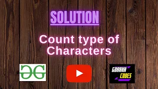 Count type of Characters GeeksforGeeks Problem Solving Solution Gorakh Codes