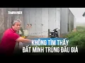 Lagu Kỳ lạ vụ trúng đấu giá 18 năm nhưng tìm không thấy đất