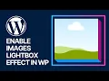 How To Enable Images Lightbox Effect in WordPress Website For FREE Easy Step-by-Step Guide
