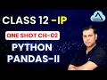 One Shot Ch-2 Python Pandas-II Sumita Arora Class 12 Informatics Practices 2025-26
