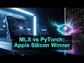 MLX vs PyTorch Apple Silicon ML Benchmarks