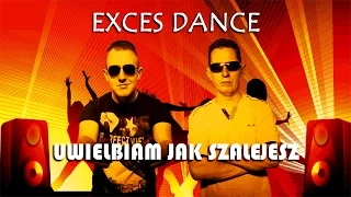 EXCES DANCE - UWIELBIAM JAK SZALEJESZ 2016