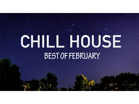 Best of Chill House - February 2017 Chill House Mix [1 Hour Mix]