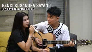 benci kusangka sayang sonia cover by nabila maharani feat tri suaka