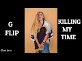 G Flip - Killing My Time [Lyrics]🎵