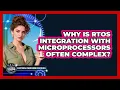 Why Is RTOS Integration With Microprocessors Often Complex - Electrical Engineering Essentials