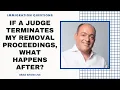 If A Judge Terminates My Removal Proceedings What Happens After Immigration Law Advice 2021