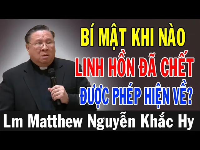 Outline Video KHI NÀO LINH HỒN ĐÃ CHẾT ĐƯỢC PHÉP HIỆN VỀ? | Bài Giảng Ý Nghĩa Của Lm Matthew Nguyễn Khắc Hy