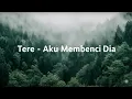 Lagu Tere - Aku Patut Membenci Dia [ Lirik ]