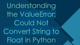 Understanding the ValueError Could Not Convert String to Float in Python