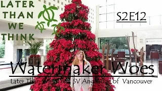 Water Maker Woes, S2E12 Later Than We Think, SV Angelique of Vancouver
