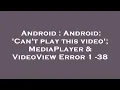 Android Android Can t play this MediaPlayer View Error 1 - 38