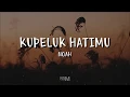 Download Lagu NOAH - Kupeluk Hatimu Lirik