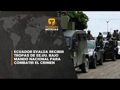 Ecuador evalúa recibir tropas de EE.UU. bajo mando nacional para combatir el crimen