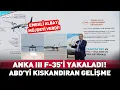 ANKA III F-35'i Yakaladı! ABD'yi Kıskandıran Gelişme... #haber